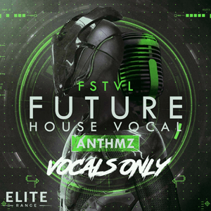 FSTVL Future House Vocal ANTHMZ – Vocals Only-0