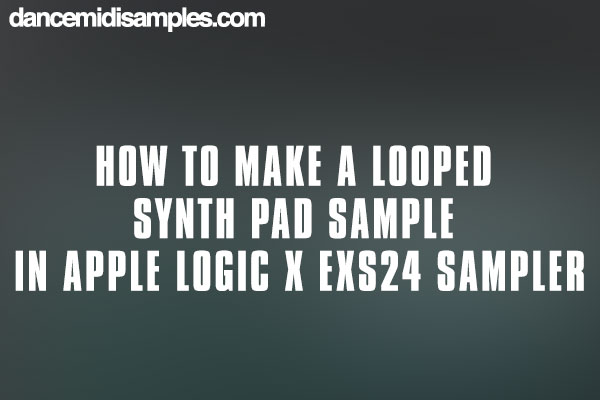 How To Make A Looped Synth Pad Sample Using Logic’s EXS24 Sampler